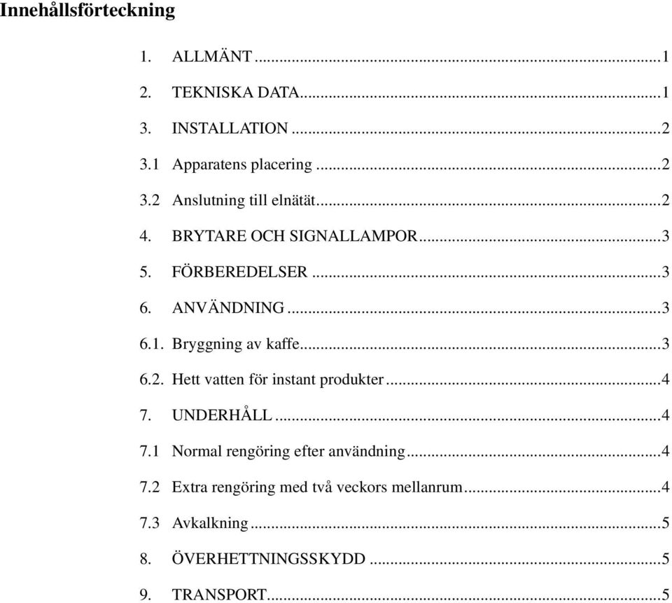 ..4 7. UNDERHÅLL...4 7.1 Normal rengöring efter användning...4 7.2 Extra rengöring med två veckors mellanrum...4 7.3 Avkalkning.