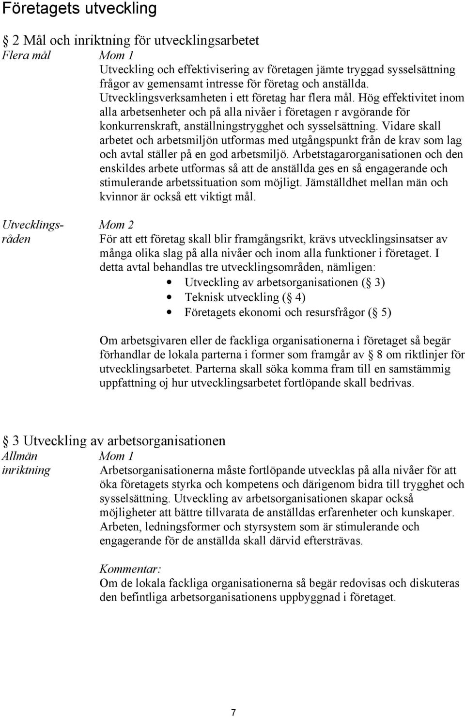 Hög effektivitet inom alla arbetsenheter och på alla nivåer i företagen r avgörande för konkurrenskraft, anställningstrygghet och sysselsättning.