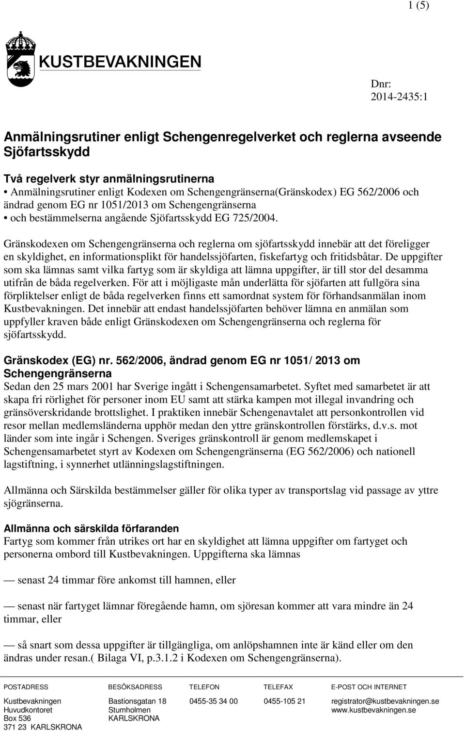 Gränskodexen om Schengengränserna och reglerna om sjöfartsskydd innebär att det föreligger en skyldighet, en informationsplikt för handelssjöfarten, fiskefartyg och fritidsbåtar.