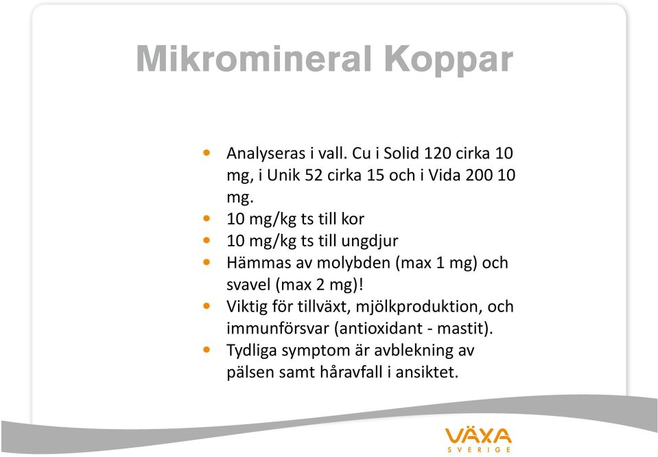 10 mg/kg ts till kor 10 mg/kg ts till ungdjur Hämmas av molybden (max 1 mg) och svavel