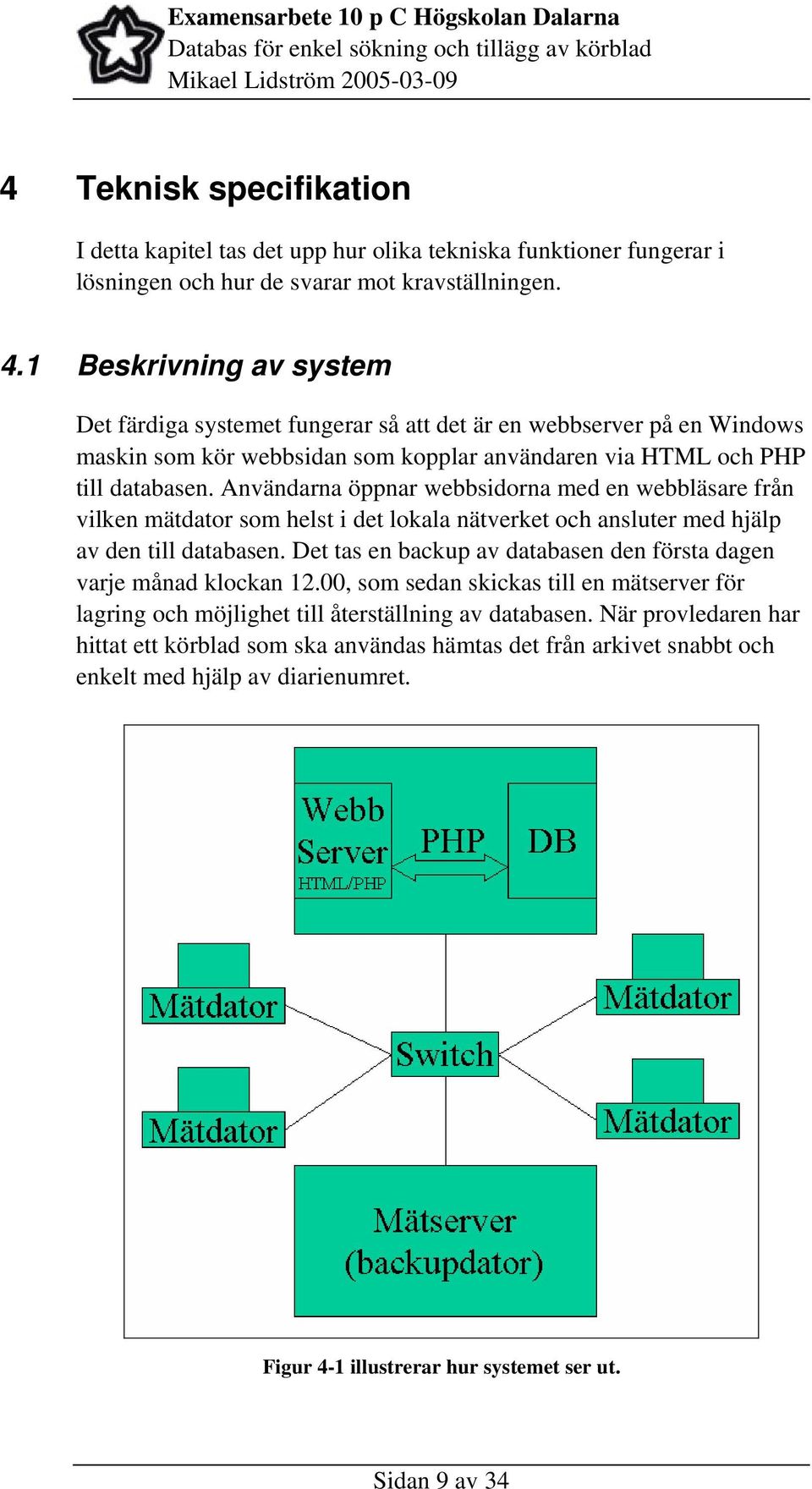 Användarna öppnar webbsidorna med en webbläsare från vilken mätdator som helst i det lokala nätverket och ansluter med hjälp av den till databasen.