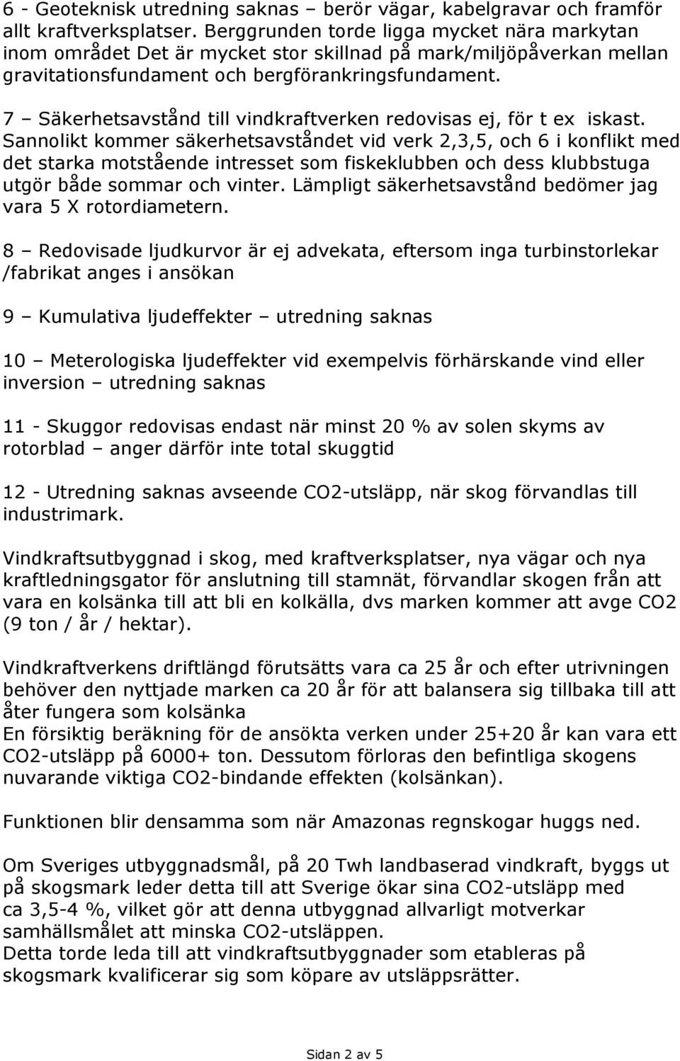 7 Säkerhetsavstånd till vindkraftverken redovisas ej, för t ex iskast.