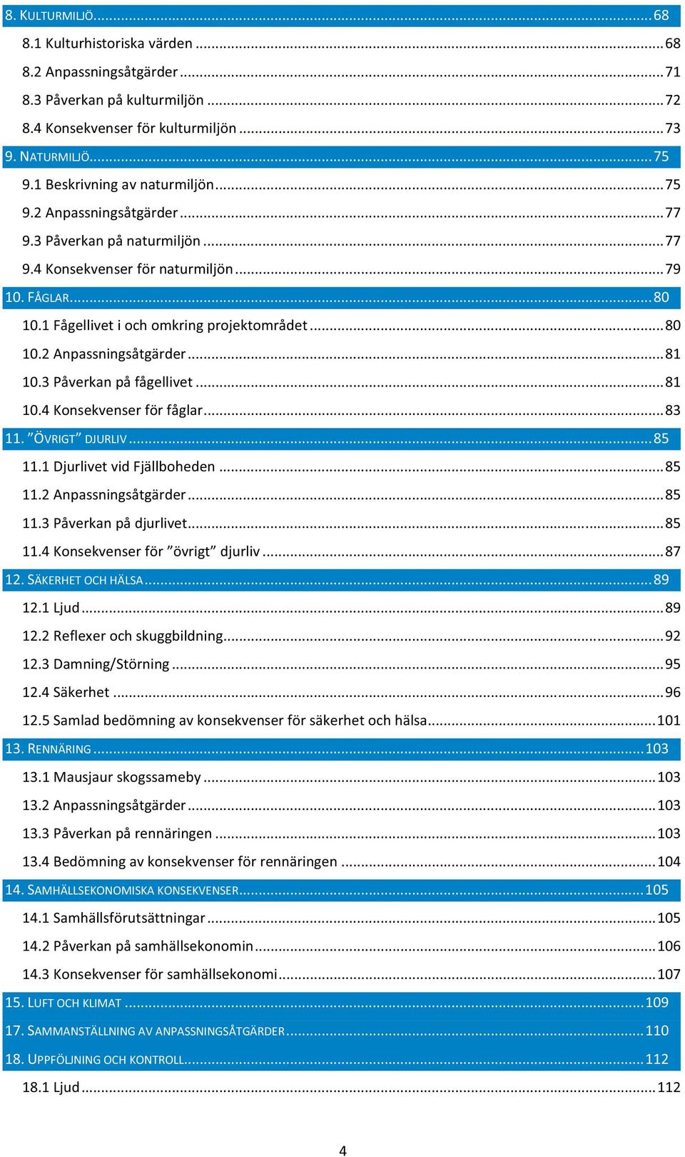 .. 80 10.2 Anpassningsåtgärder... 81 10.3 Påverkan på fågellivet... 81 10.4 Konsekvenser för fåglar... 83 11. ÖVRIGT DJURLIV... 85 11.1 Djurlivet vid Fjällboheden... 85 11.2 Anpassningsåtgärder... 85 11.3 Påverkan på djurlivet.