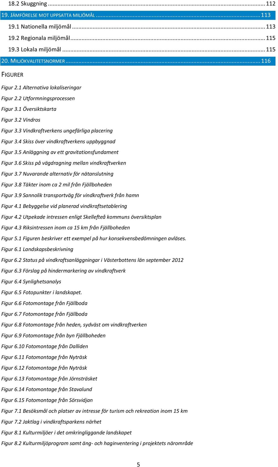 4 Skiss över vindkraftverkens uppbyggnad Figur 3.5 Anläggning av ett gravitationsfundament Figur 3.6 Skiss på vägdragning mellan vindkraftverken Figur 3.