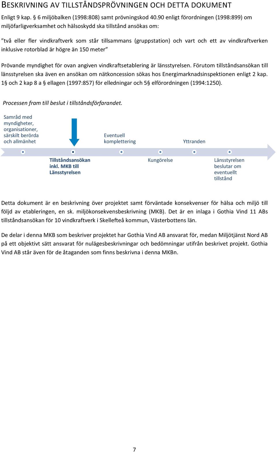 vindkraftverken inklusive rotorblad är högre än 150 meter Prövande myndighet för ovan angiven vindkraftsetablering är länsstyrelsen.