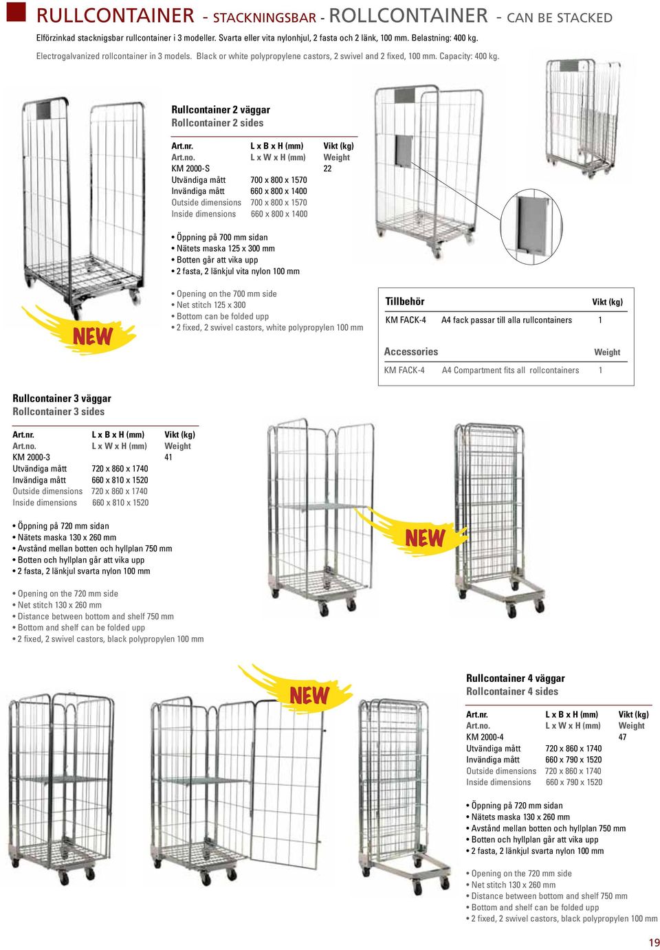 Rullcontainer 2 väggar Rollcontainer 2 sides KM 2000-S 22 Utvändiga mått 700 x 800 x 1570 Invändiga mått 660 x 800 x 1400 Outside dimensions 700 x 800 x 1570 Inside dimensions 660 x 800 x 1400