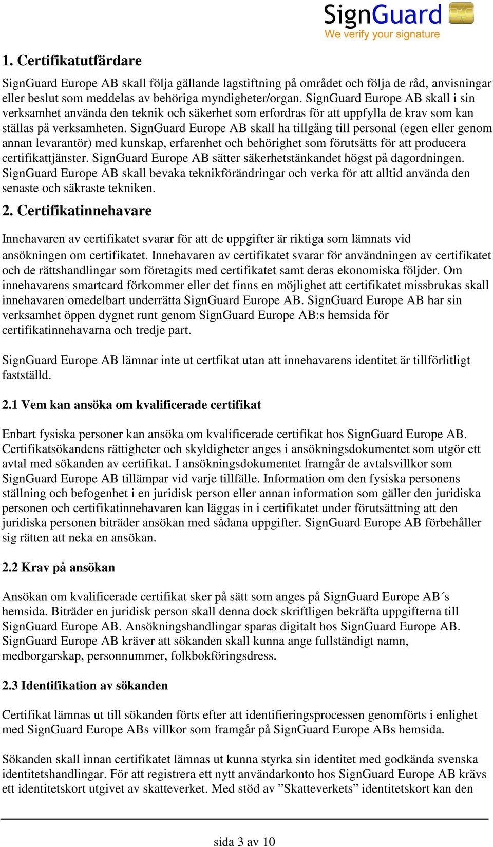 SignGuard Europe AB skall ha tillgång till personal (egen eller genom annan levarantör) med kunskap, erfarenhet och behörighet som förutsätts för att producera certifikattjänster.