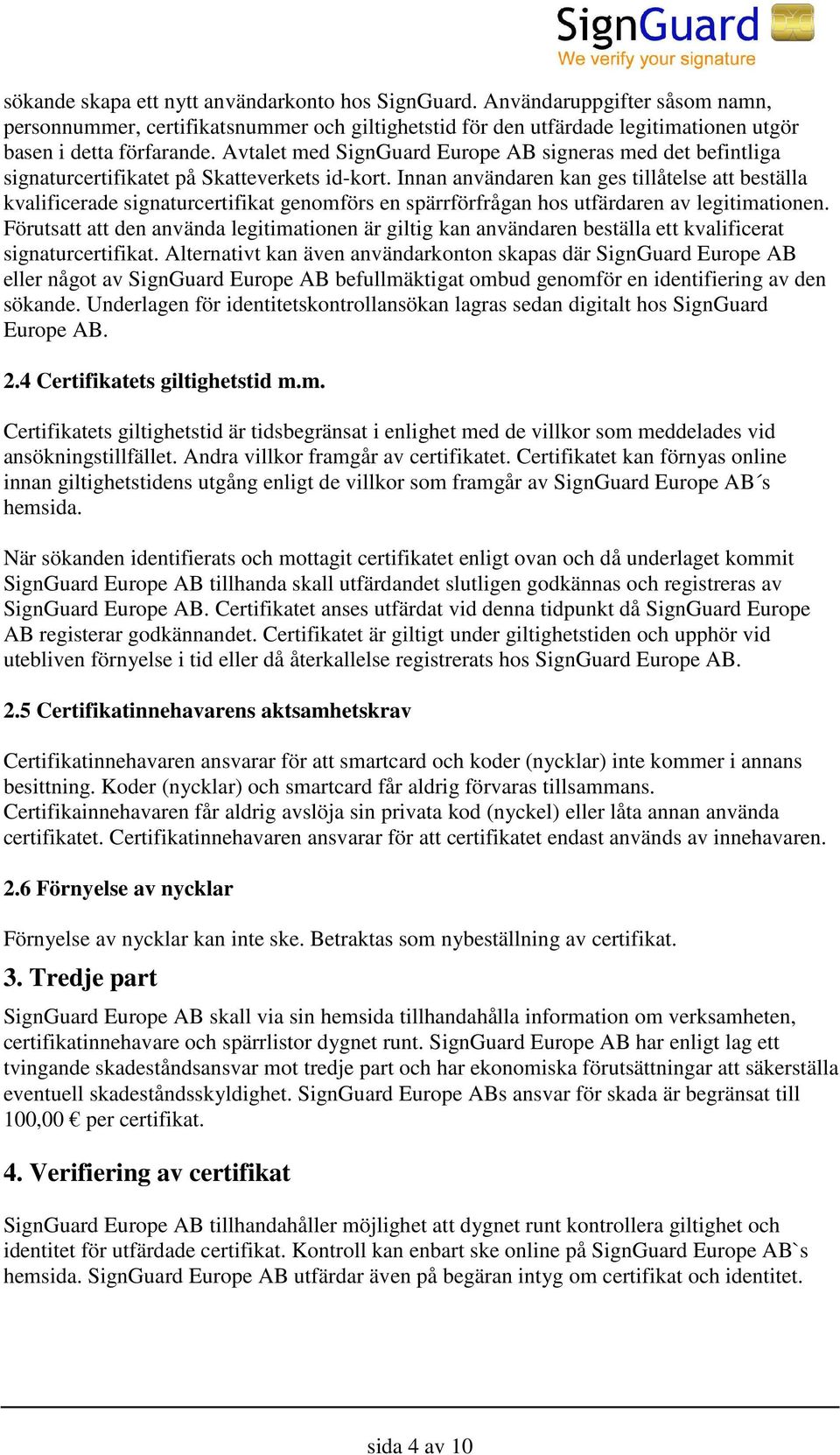 Innan användaren kan ges tillåtelse att beställa kvalificerade signaturcertifikat genomförs en spärrförfrågan hos utfärdaren av legitimationen.