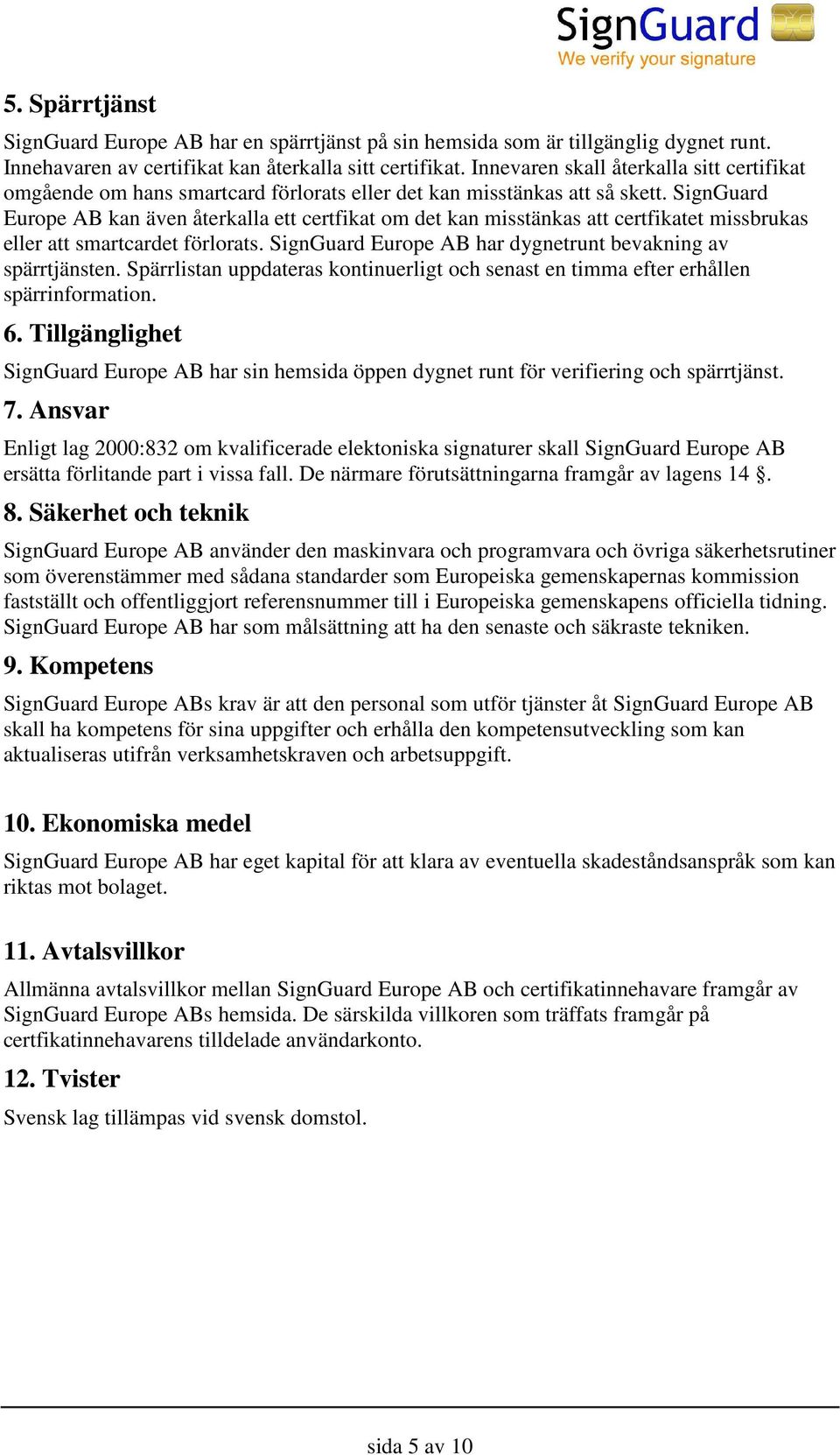 SignGuard Europe AB kan även återkalla ett certfikat om det kan misstänkas att certfikatet missbrukas eller att smartcardet förlorats. SignGuard Europe AB har dygnetrunt bevakning av spärrtjänsten.