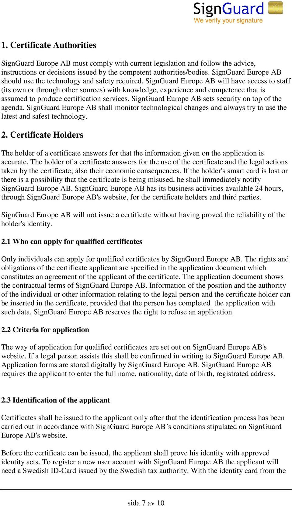 SignGuard Europe AB will have access to staff (its own or through other sources) with knowledge, experience and competence that is assumed to produce certification services.