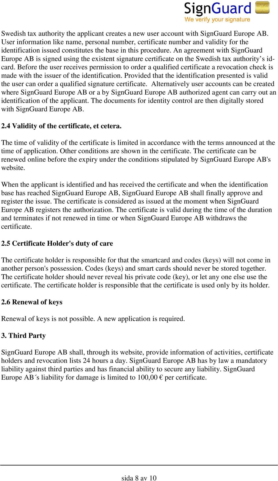 An agreement with SignGuard Europe AB is signed using the existent signature certificate on the Swedish tax authority s idcard.