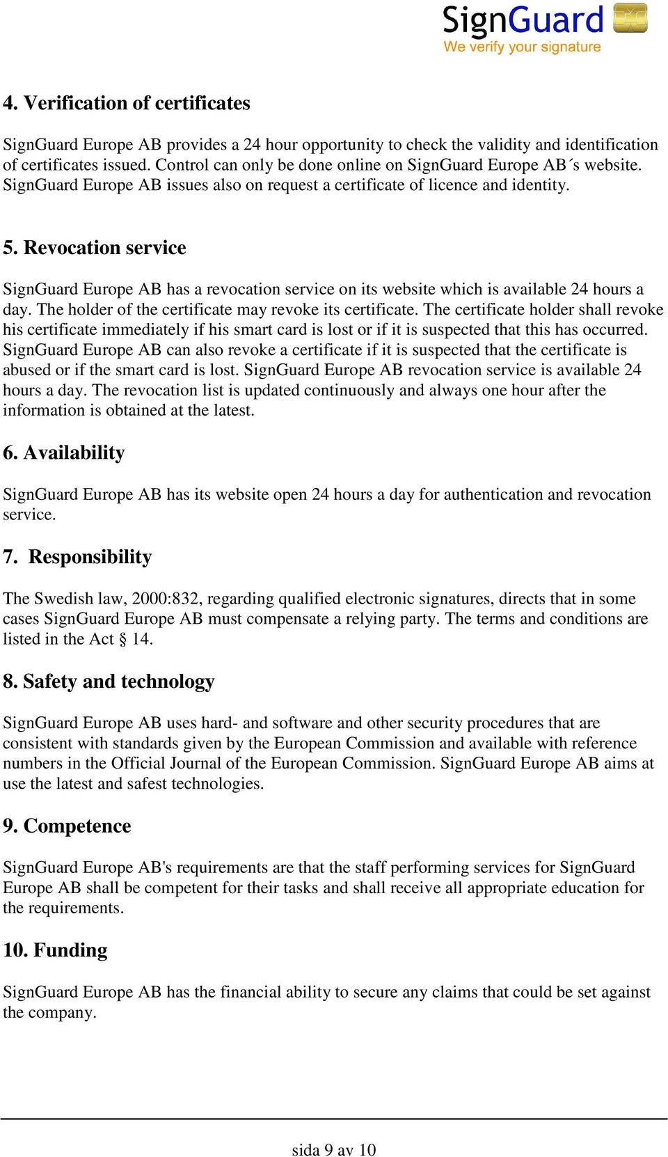 Revocation service SignGuard Europe AB has a revocation service on its website which is available 24 hours a day. The holder of the certificate may revoke its certificate.