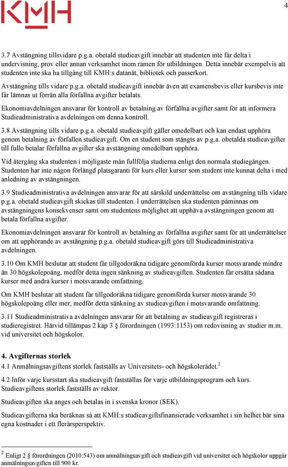 Ekonomiavdelningen ansvarar för kontroll av betalning av förfallna avgifter samt för att informera Studieadministrativa avdelningen om denna kontroll. 3.8 Avstängning tills vidare p.g.a. obetald studieavgift gäller omedelbart och kan endast upphöra genom betalning av förfallen studieavgift.