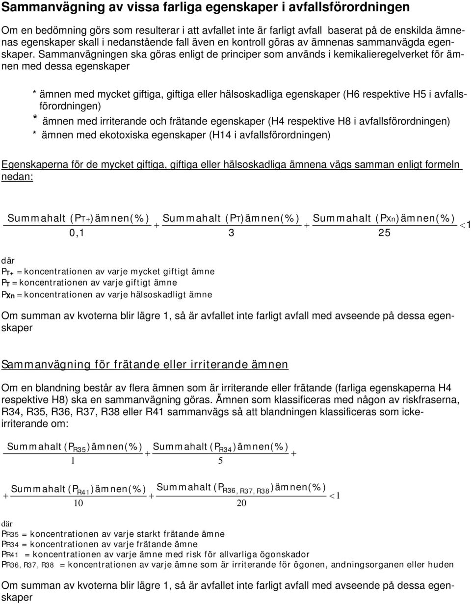 Sammanvägningen ska göras enligt de principer som används i kemikalieregelverket för ämnen med dessa egenskaper * ämnen med mycket giftiga, giftiga eller hälsoskadliga egenskaper (H6 respektive H5 i