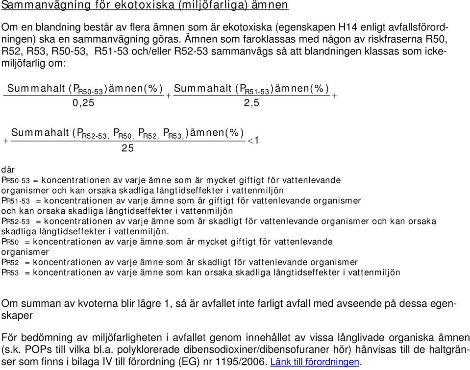 Summahalt (P 2,5 R51-53 )ämnen(%) Summahalt (P R52-53, PR50, P 25 R52, P R53, )ämnen(%) < 1 där PR50-53 = koncentrationen av varje ämne som är mycket giftigt för vattenlevande organismer och kan