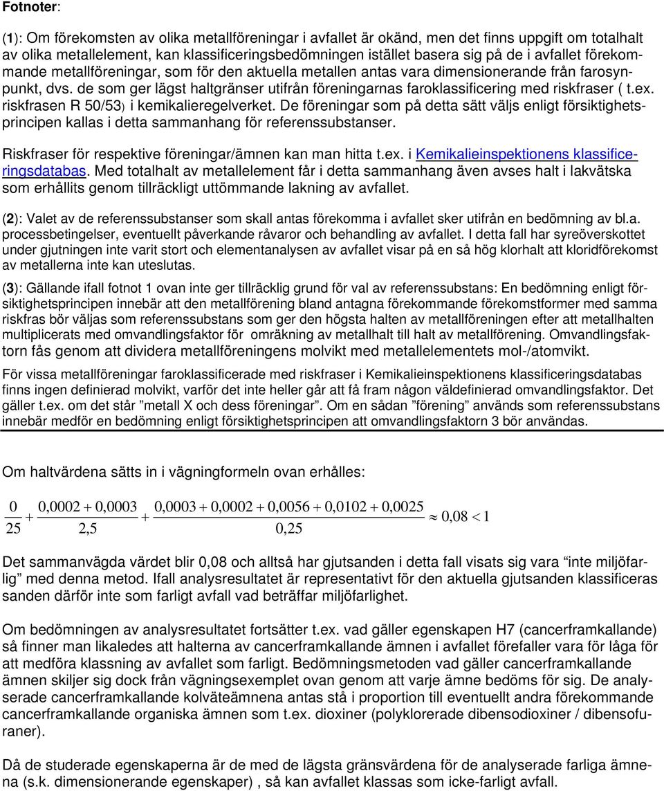 de som ger lägst haltgränser utifrån föreningarnas faroklassificering med riskfraser ( t.ex. riskfrasen R 50/53) i kemikalieregelverket.