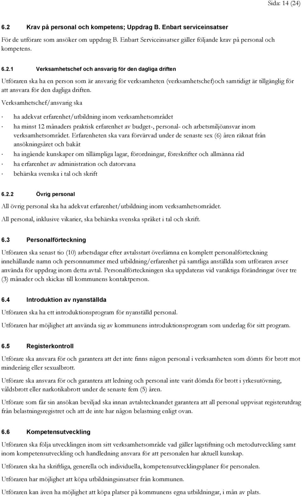 Krav på personal och kompetens; Uppdrag B. Enbart serviceinsatser För de utförare som ansöker om uppdrag B. Enbart Serviceinsatser gäller följande krav på personal och kompetens. 6.2.