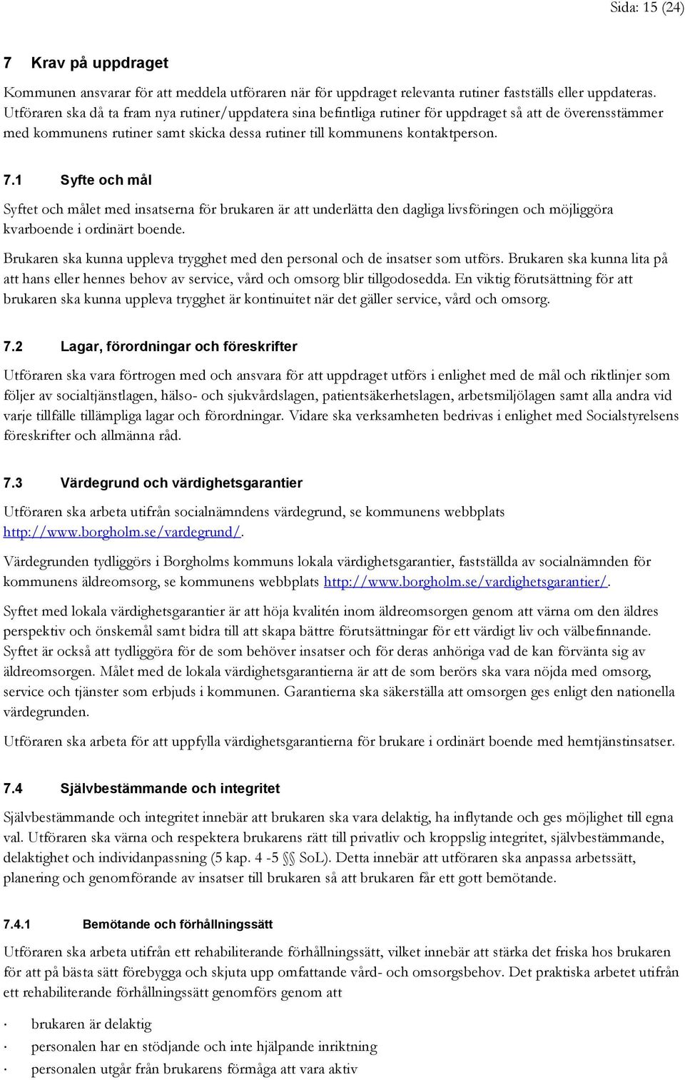 1 Syfte och mål Syftet och målet med insatserna för brukaren är att underlätta den dagliga livsföringen och möjliggöra kvarboende i ordinärt boende.