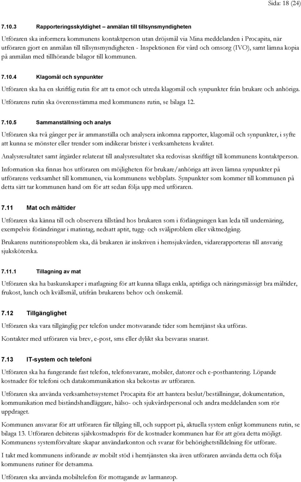 tillsynsmyndigheten - Inspektionen för vård och omsorg (IVO), samt lämna kopia på anmälan med tillhörande bilagor till kommunen. 7.10.