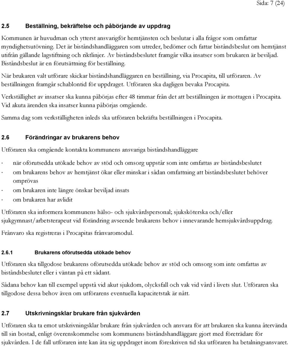 Av biståndsbeslutet framgår vilka insatser som brukaren är beviljad. Biståndsbeslut är en förutsättning för beställning.