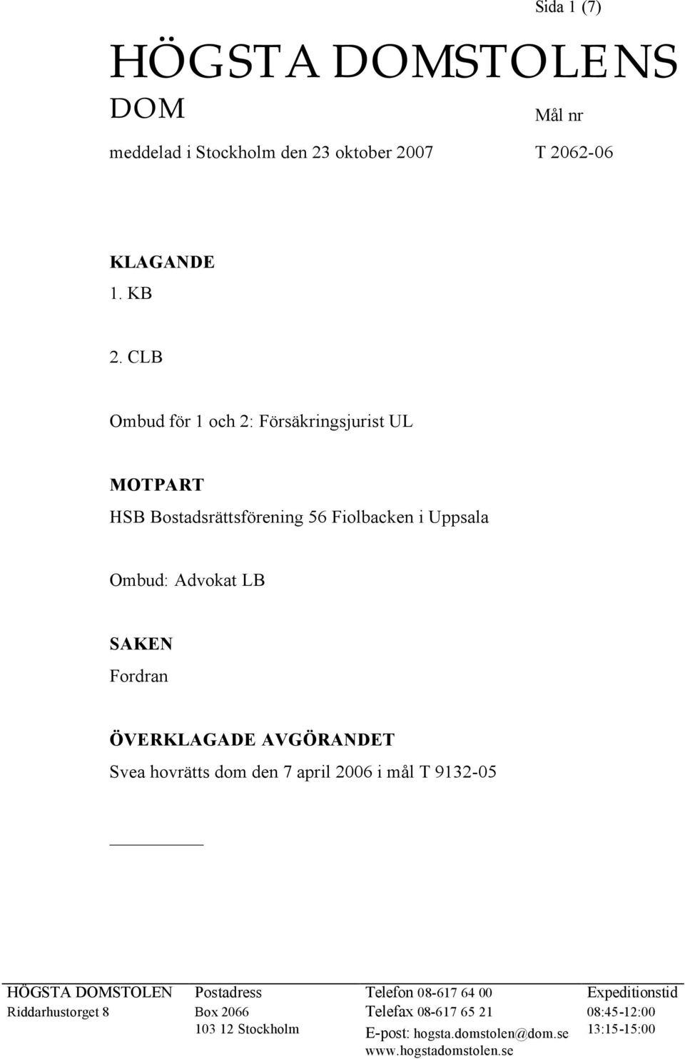 Fordran ÖVERKLAGADE AVGÖRANDET Svea hovrätts dom den 7 april 2006 i mål T 9132-05 HÖGSTA DOMSTOLEN Postadress Telefon 08-617 64 00