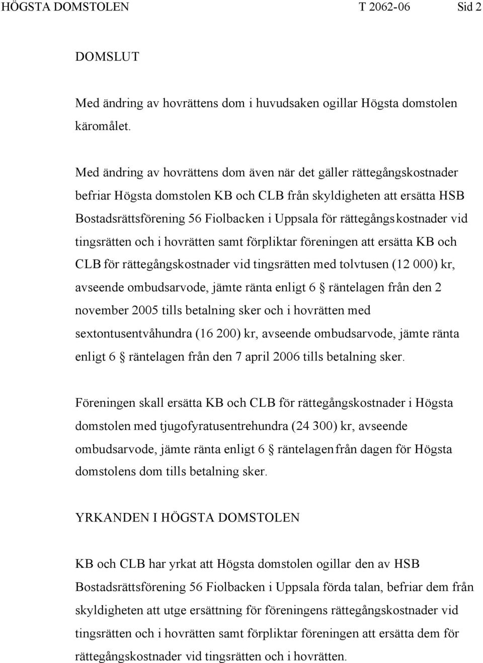 rättegångskostnader vid tingsrätten och i hovrätten samt förpliktar föreningen att ersätta KB och CLB för rättegångskostnader vid tingsrätten med tolvtusen (12 000) kr, avseende ombudsarvode, jämte