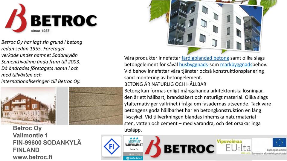 fi Våra produkter innefattar färdigblandad betong samt olika slags betongelement för såväl husbyggnads-som markbyggnadsbehov.