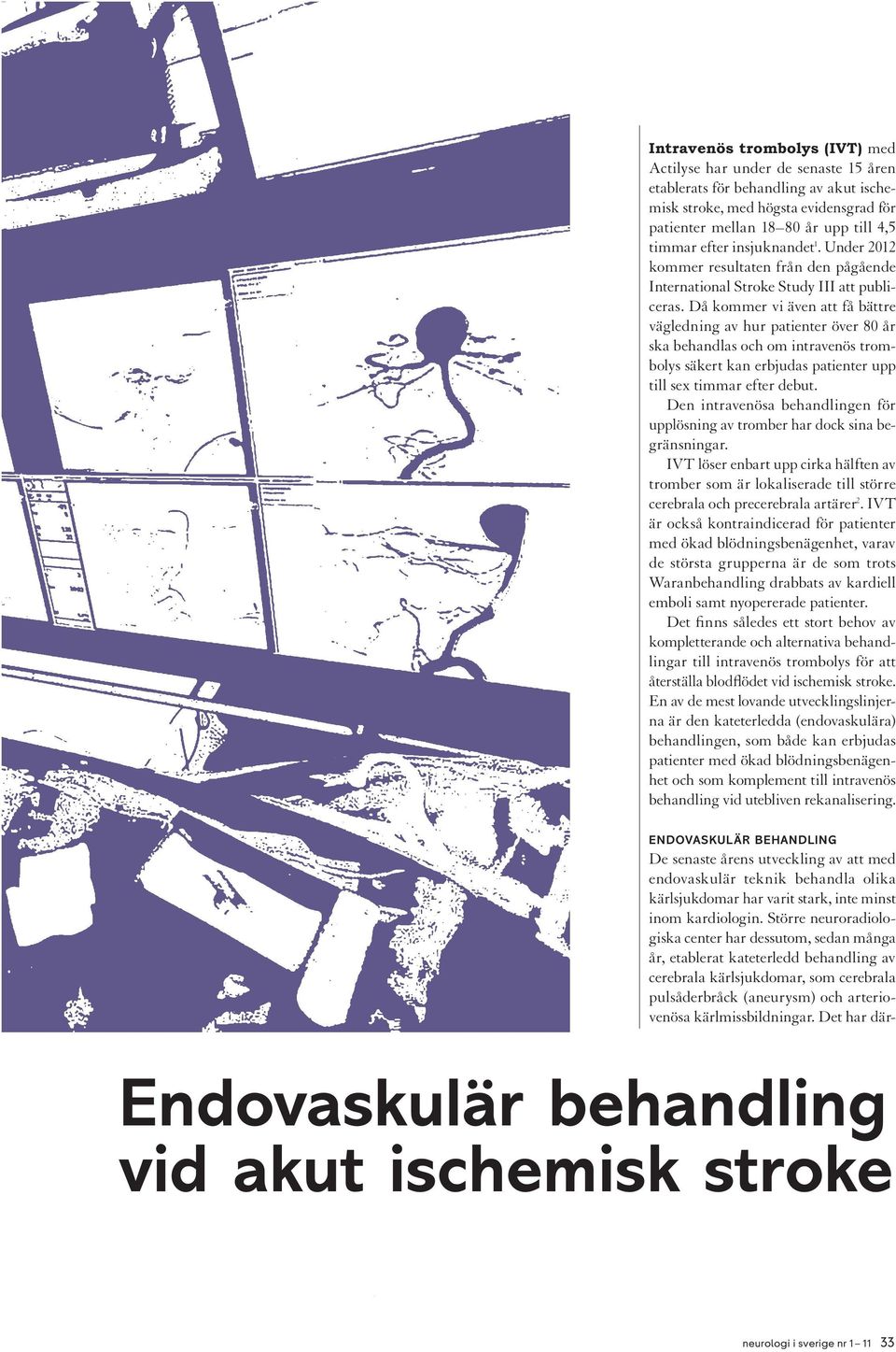 Då kommer vi även att få bättre vägledning av hur patienter över 80 år ska behandlas och om intravenös trombolys säkert kan erbjudas patienter upp till sex timmar efter debut.