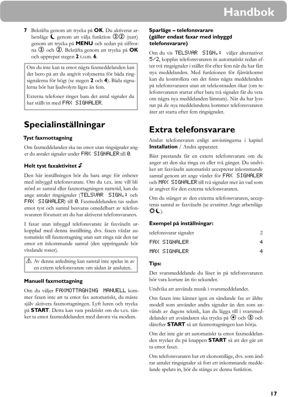 Om du inte kan ta emot några faxmeddelanden kan det bero på att du angivit volymerna för båda ringsignalerna för högt (se stegen 2 och 4). Båda signalerna bör har ljudvolym lägre än fem.