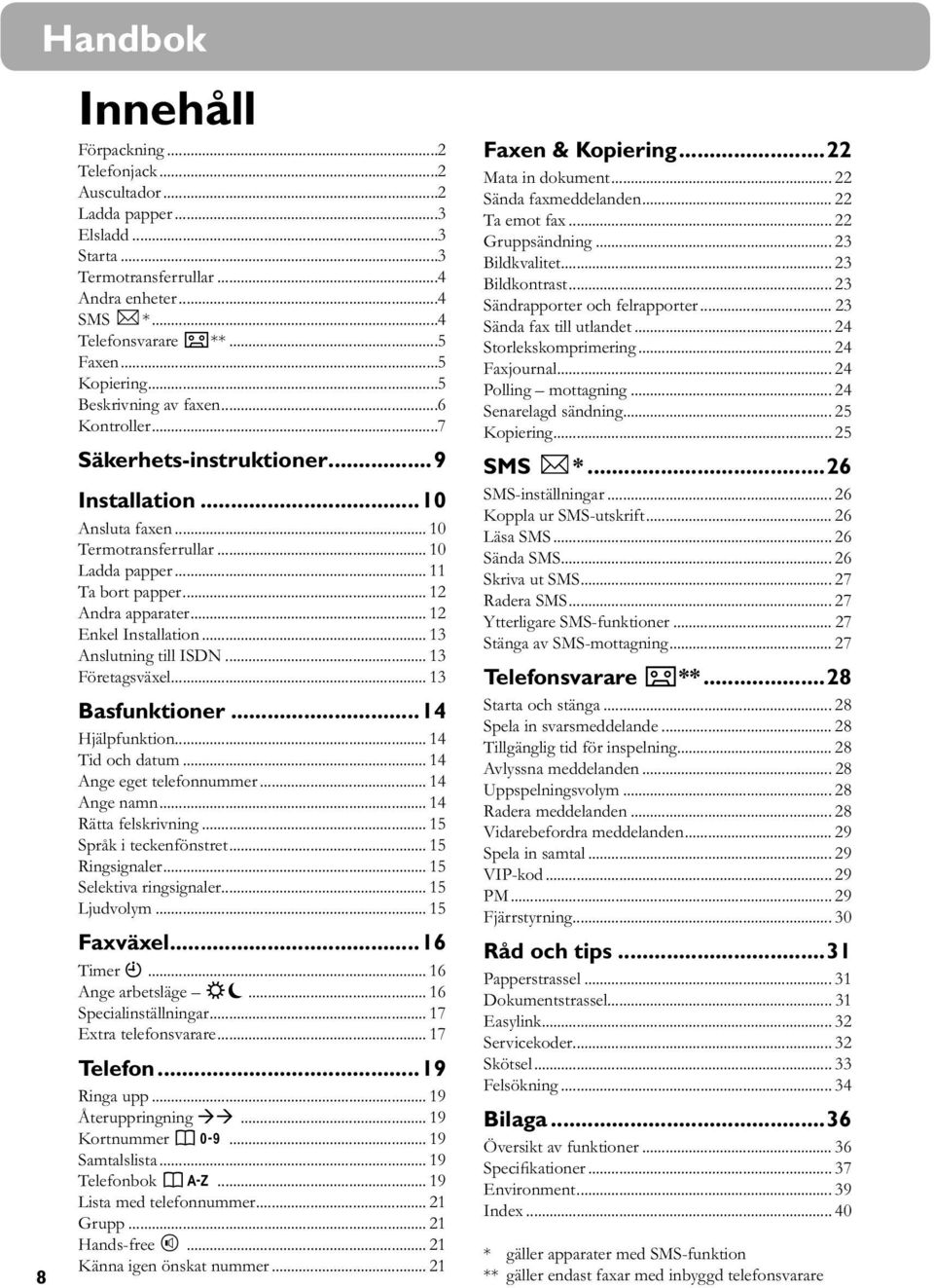 .. 12 Andra apparater... 12 Enkel Installation... 13 Anslutning till ISDN... 13 Företagsväxel... 13 Basfunktioner...14 Hjälpfunktion... 14 Tid och datum... 14 Ange eget telefonnummer... 14 Ange namn.