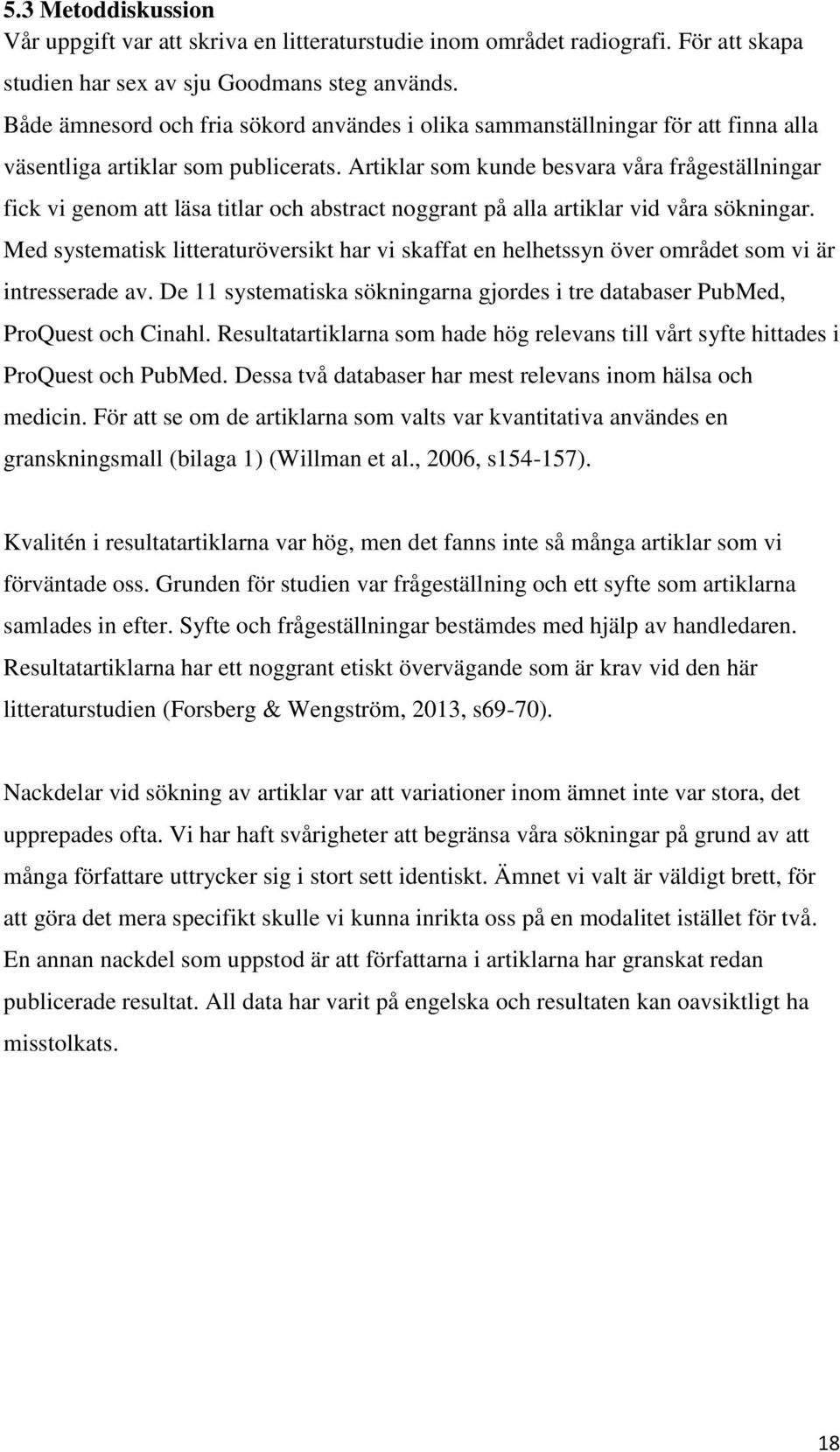 Artiklar som kunde besvara våra frågeställningar fick vi genom att läsa titlar och abstract noggrant på alla artiklar vid våra sökningar.