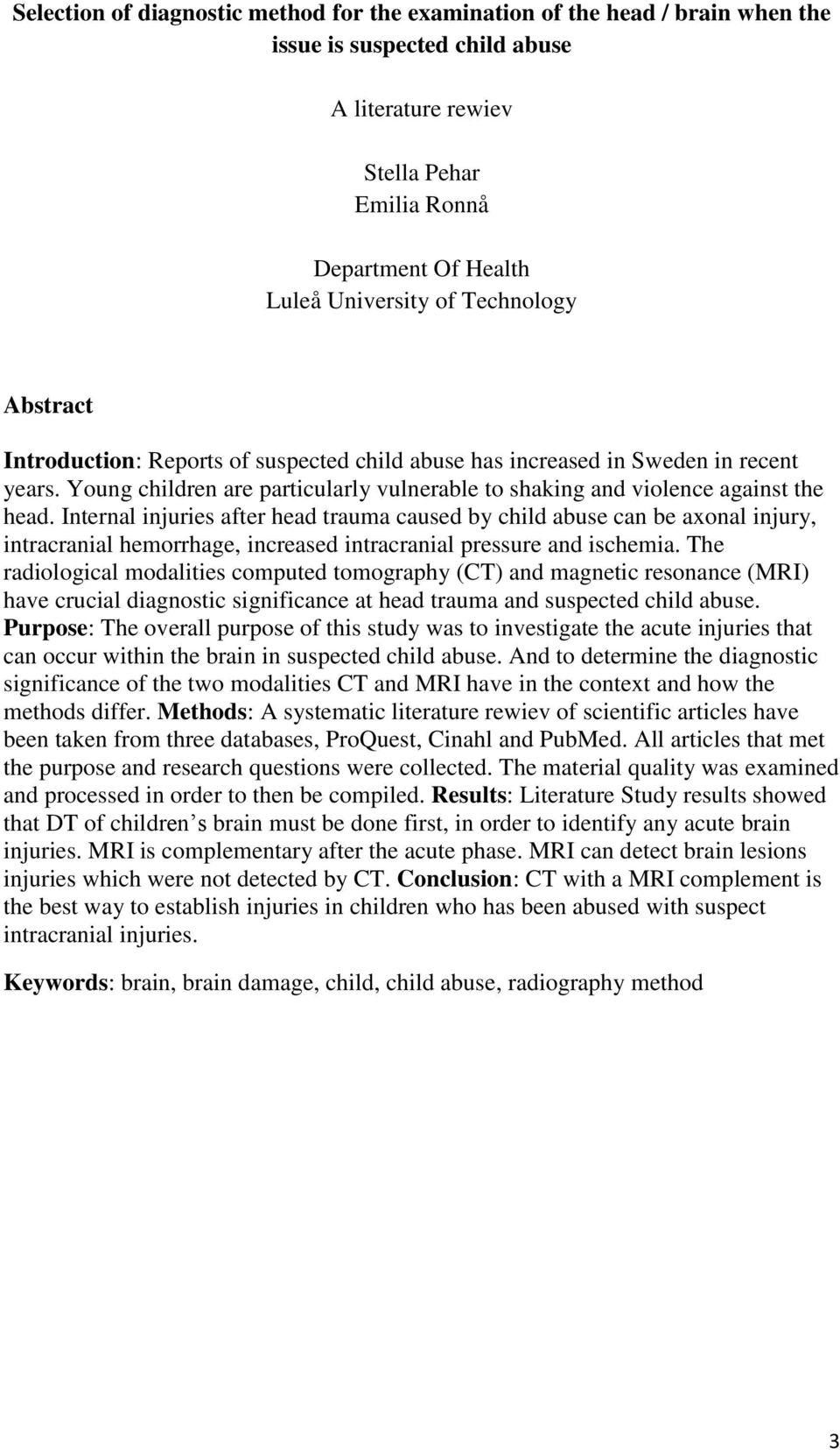 Internal injuries after head trauma caused by child abuse can be axonal injury, intracranial hemorrhage, increased intracranial pressure and ischemia.