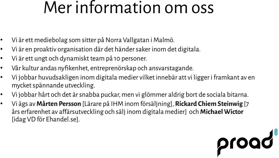 Vi jobbar huvudsakligen inom digitala medier vilket innebär att vi ligger i framkant av en mycket spännande utveckling.