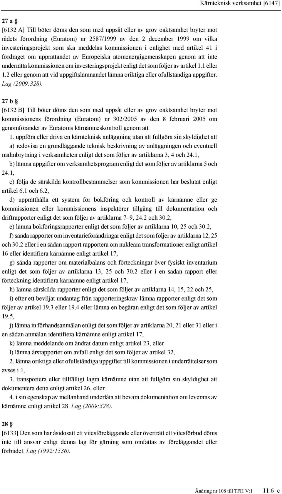 investeringsprojekt enligt det som följer av artikel 1.1 eller 1.2 eller genom att vid uppgiftslämnandet lämna oriktiga eller ofullständiga uppgifter. Lag (2009:328).