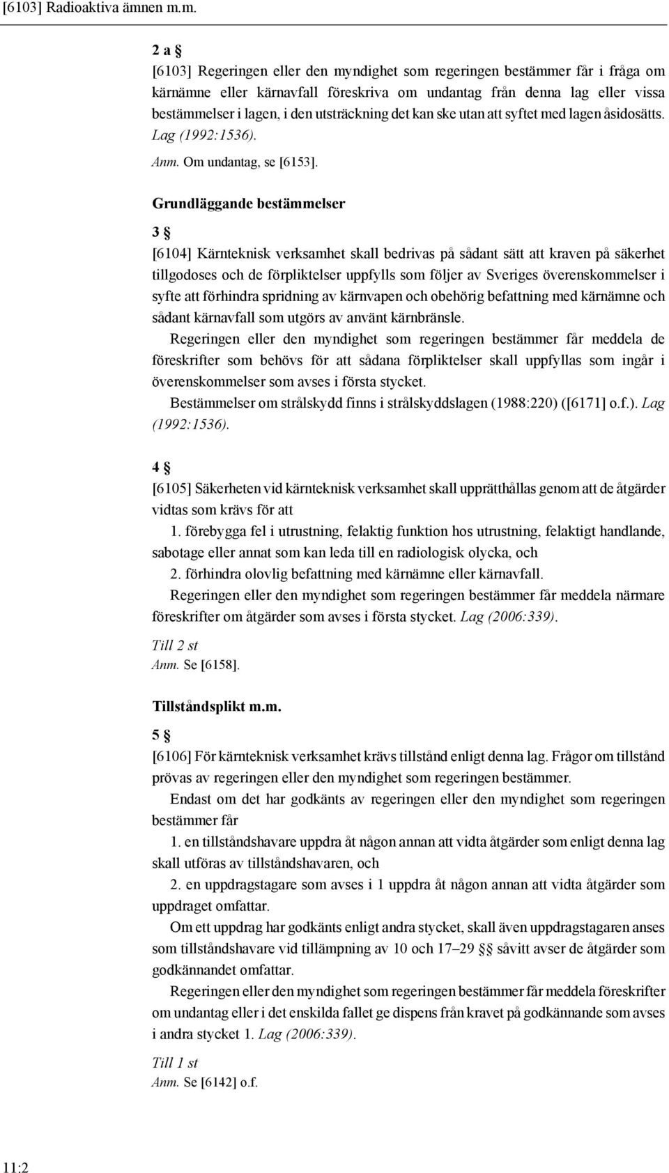 utsträckning det kan ske utan att syftet med lagen åsidosätts. Lag (1992:1536). Anm. Om undantag, se [6153].