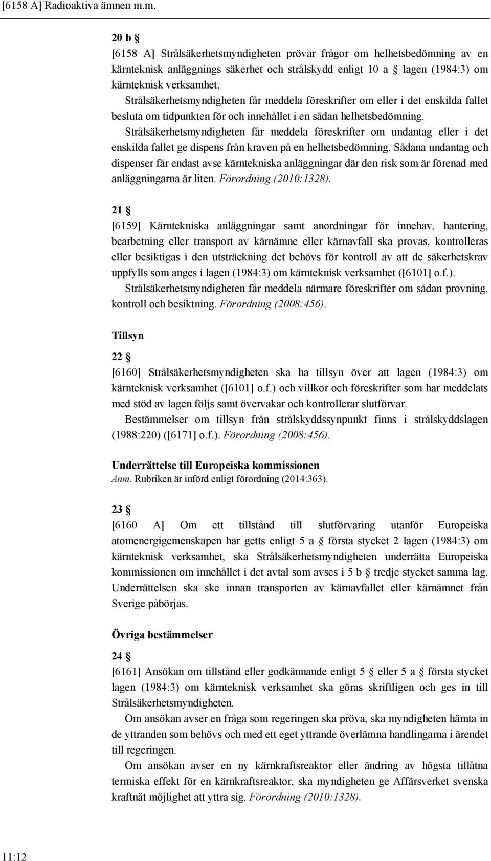 Strålsäkerhetsmyndigheten får meddela föreskrifter om eller i det enskilda fallet besluta om tidpunkten för och innehållet i en sådan helhetsbedömning.