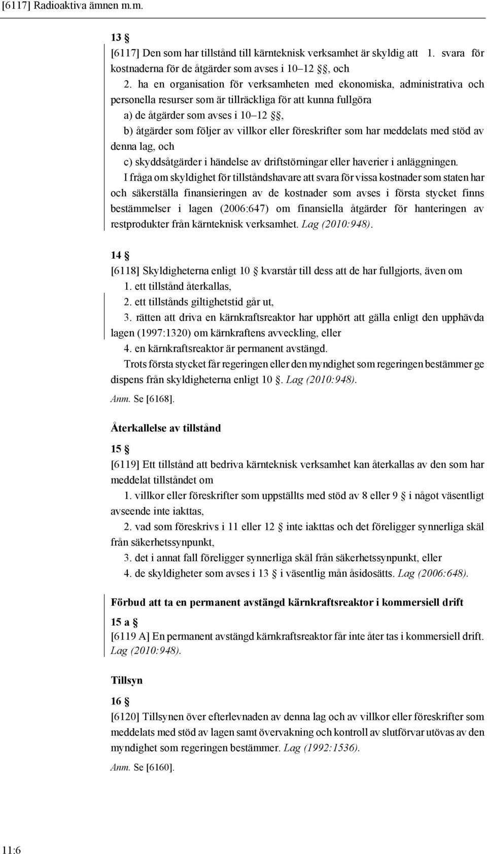 villkor eller föreskrifter som har meddelats med stöd av denna lag, och c) skyddsåtgärder i händelse av driftstörningar eller haverier i anläggningen.