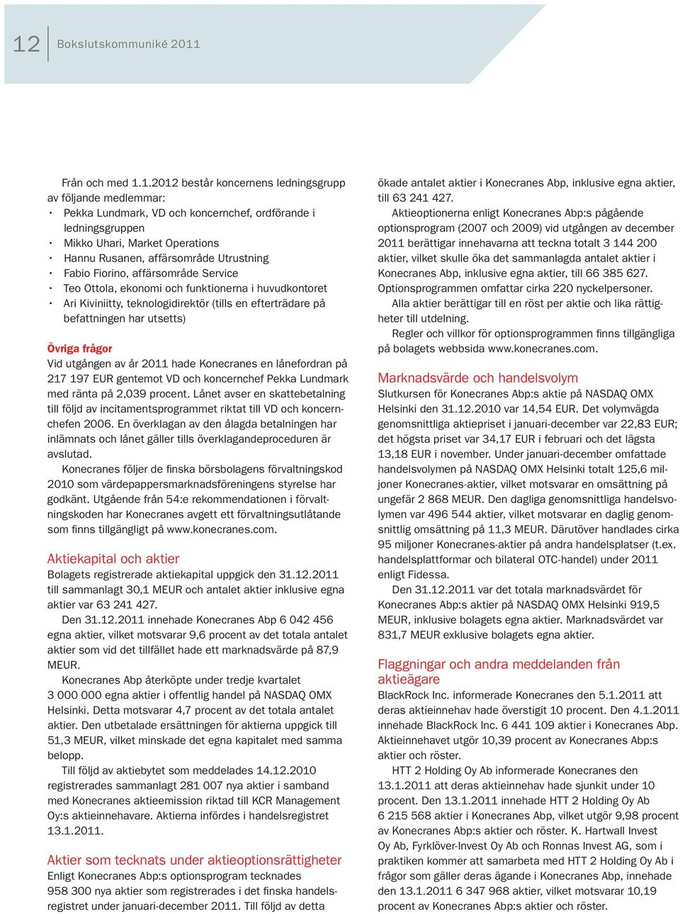 Övriga frågor Vid utgången av år 2011 hade Konecranes en lånefordran på 217 197 EUR gentemot VD och koncernchef Pekka Lundmark med ränta på 2,039 procent.