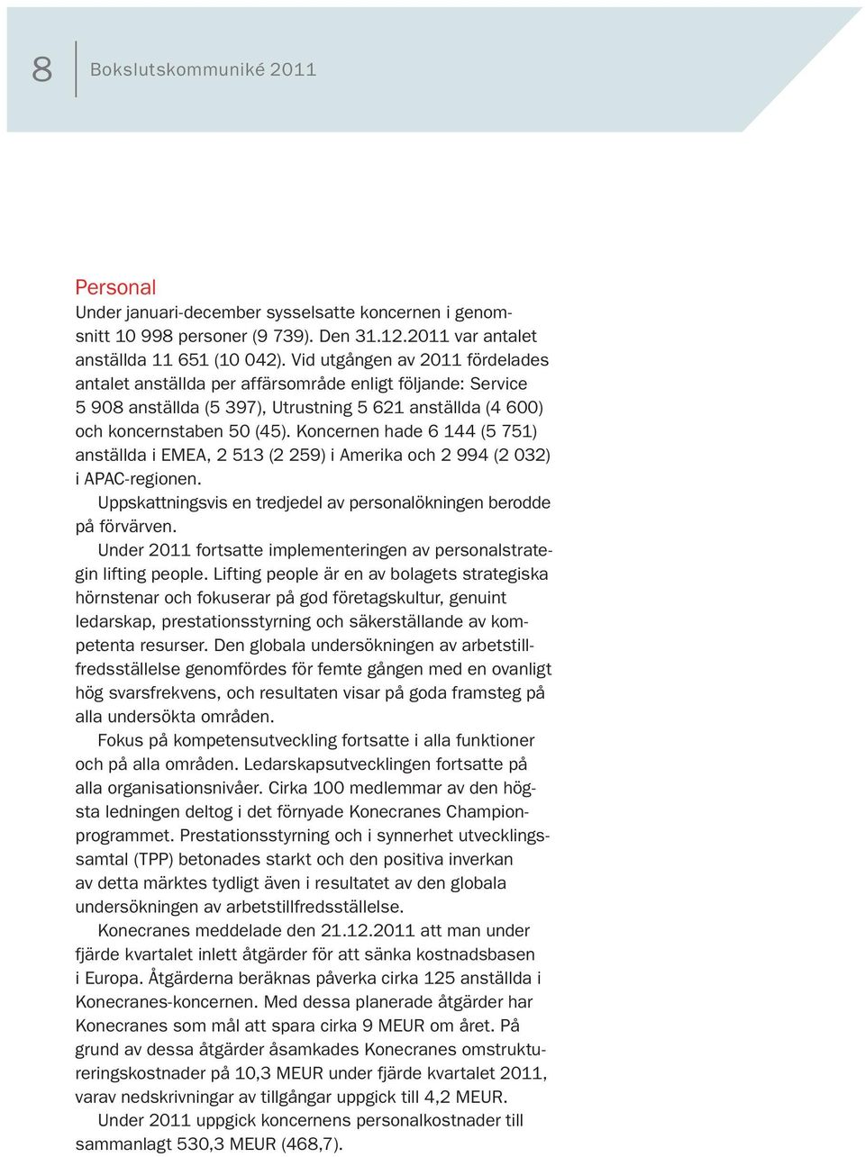 Koncernen hade 6 144 (5 751) anställda i EMEA, 2 513 (2 259) i Amerika och 2 994 (2 032) i APAC-regionen. Uppskattningsvis en tredjedel av personalökningen berodde på förvärven.