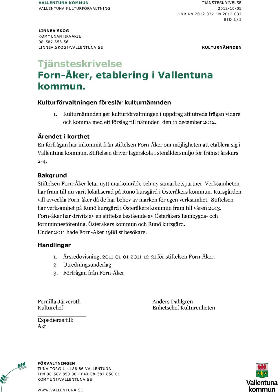 Kulturnämnden ger kulturförvaltningen i uppdrag att utreda frågan vidare och komma med ett förslag till nämnden den 11 december 2012.