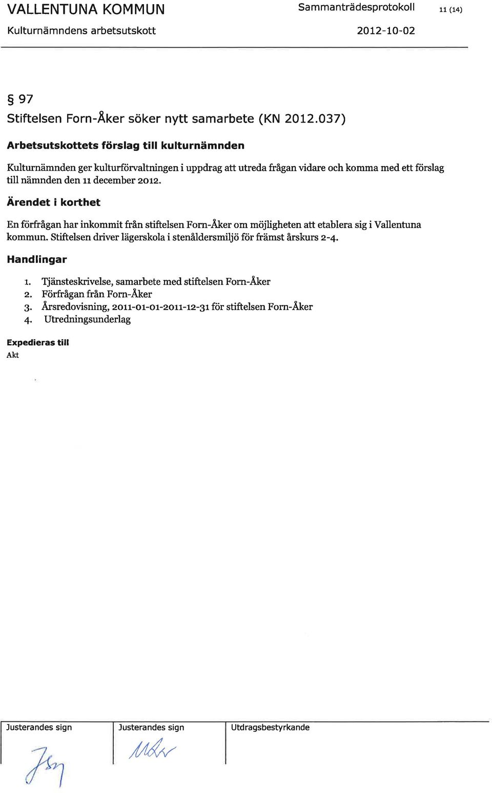 Ärendet i korthet En förfrågan har inkommit från stiftelsen Forn-Åker om möjligheten att etablera sig i Vallentuna kommun. Stiftelsen driver lägerskola i stenåldersmiljö för främst årskurs z-4.