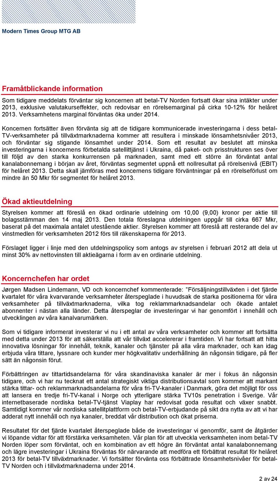 Koncernen fortsätter även förvänta sig att de tidigare kommunicerade investeringarna i dess betal- TV-verksamheter på tillväxtmarknaderna kommer att resultera i minskade lönsamhetsnivåer 2013, och