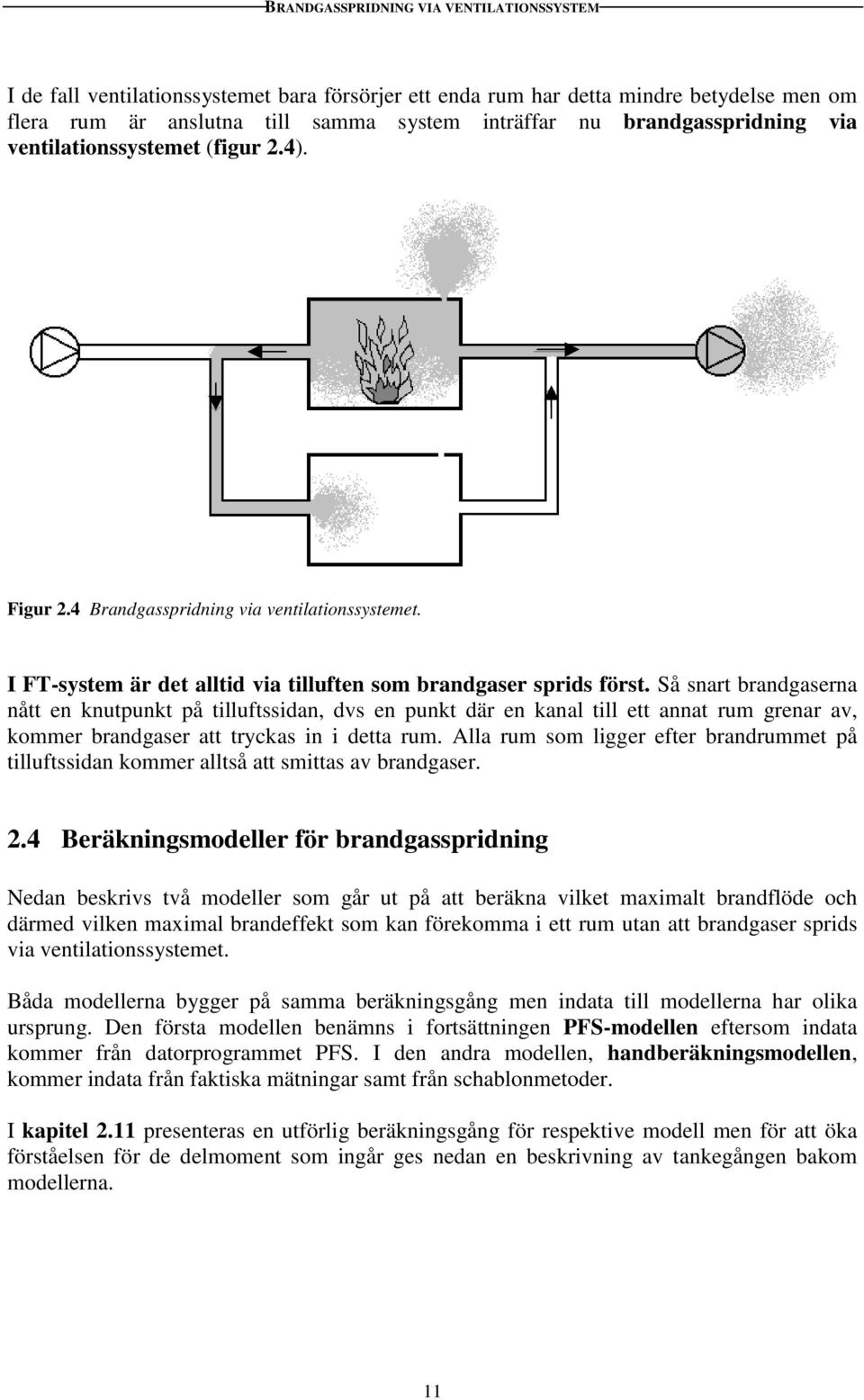 Så snart brandgaserna nått en knutpunkt på tilluftssidan, dvs en punkt där en kanal till ett annat rum grenar av, kommer brandgaser att tryckas in i detta rum.