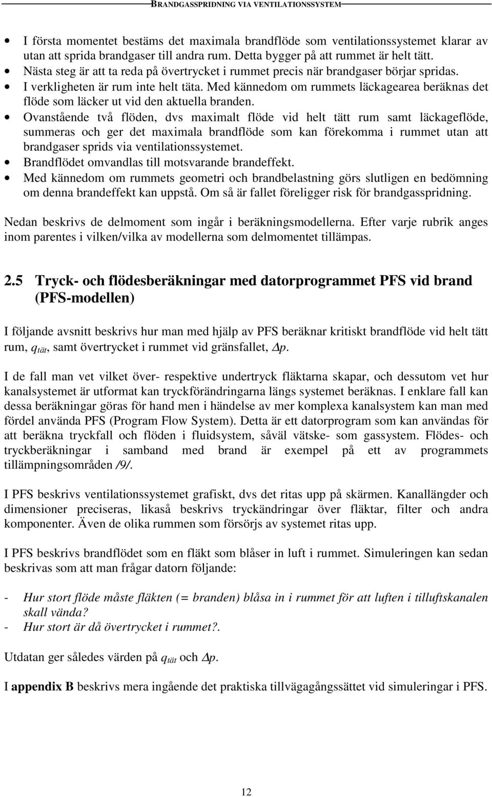 Med kännedom om rummets läckagearea beräknas det flöde som läcker ut vid den aktuella branden.