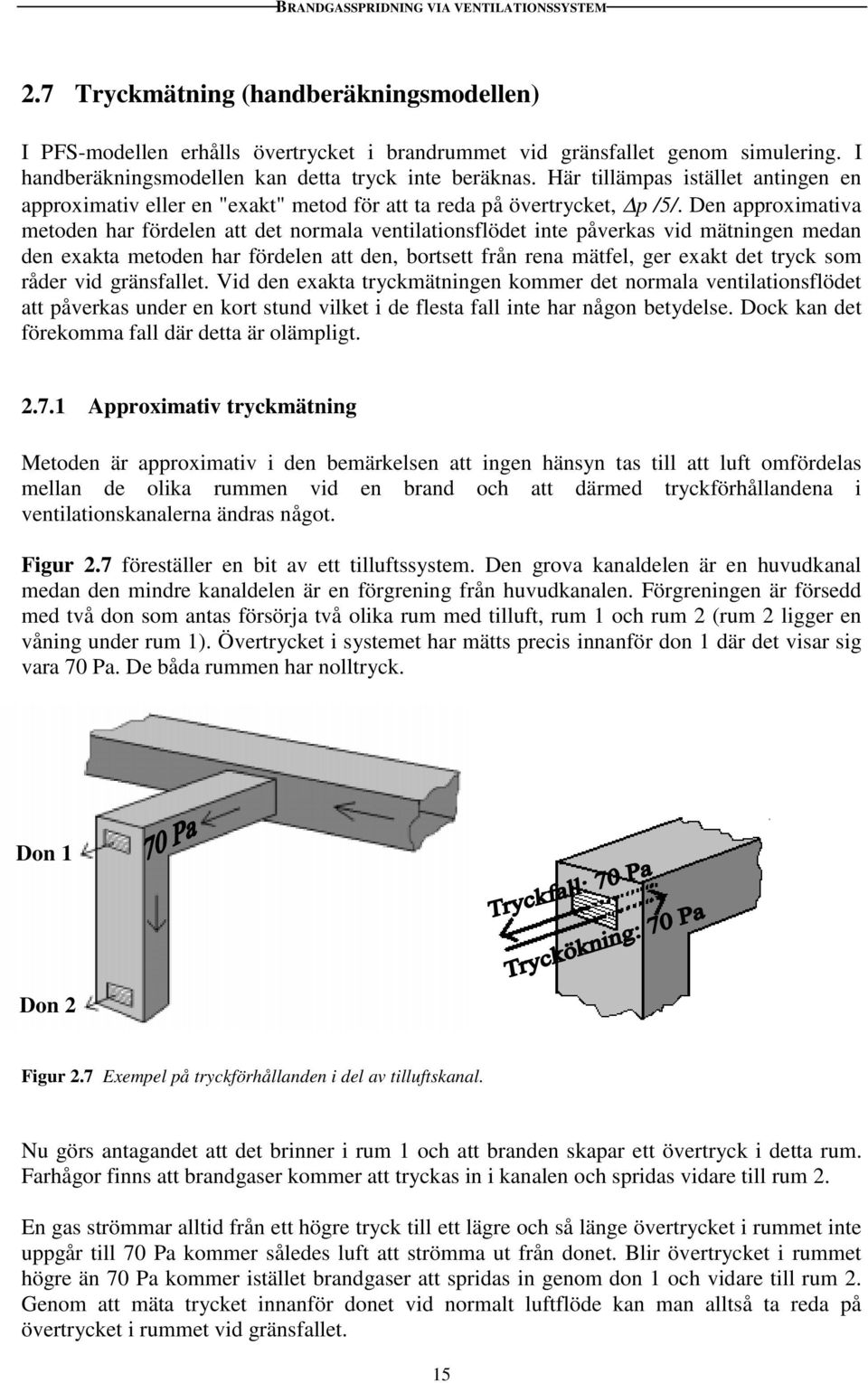 Den approximativa metoden har fördelen att det normala ventilationsflödet inte påverkas vid mätningen medan den exakta metoden har fördelen att den, bortsett från rena mätfel, ger exakt det tryck som