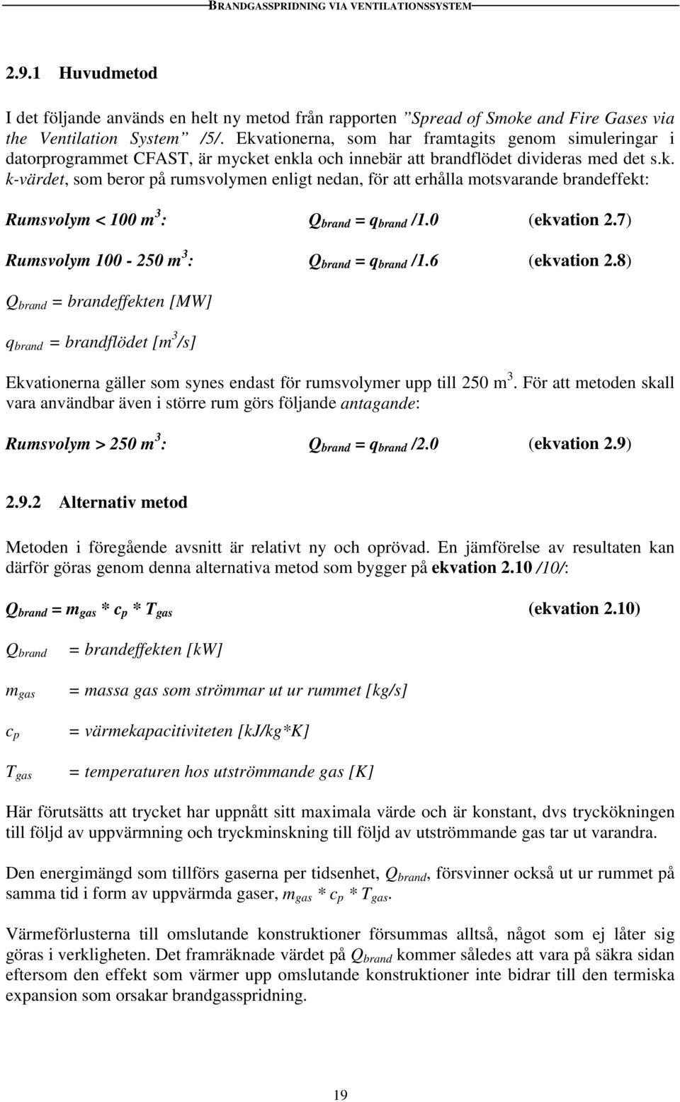 0 (ekvation 2.7) Rumsvolym 100-250 m 3 : Q brand = q brand /1.6 (ekvation 2.