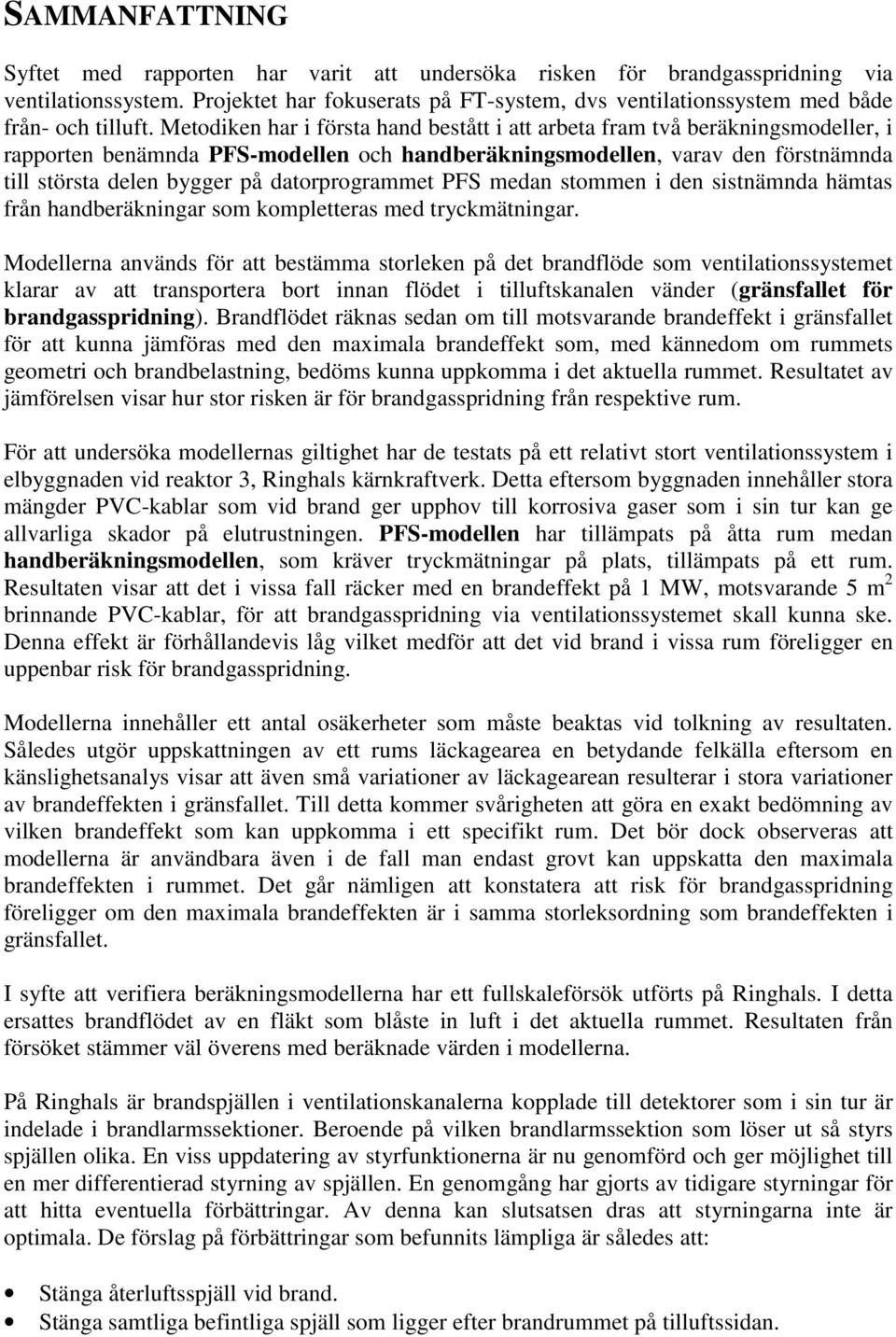 Metodiken har i första hand bestått i att arbeta fram två beräkningsmodeller, i rapporten benämnda PFS-modellen och handberäkningsmodellen, varav den förstnämnda till största delen bygger på