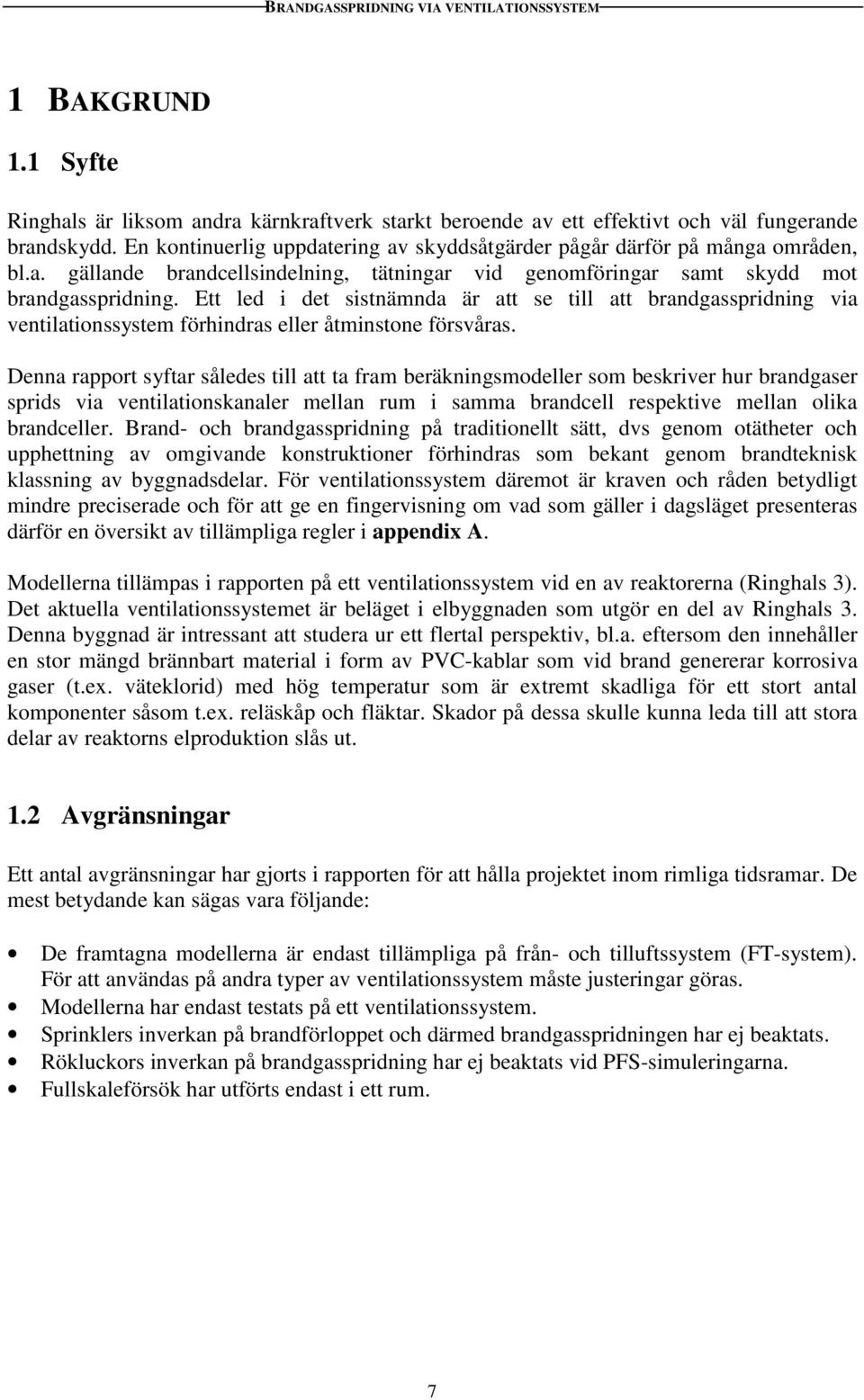 Ett led i det sistnämnda är att se till att brandgasspridning via ventilationssystem förhindras eller åtminstone försvåras.