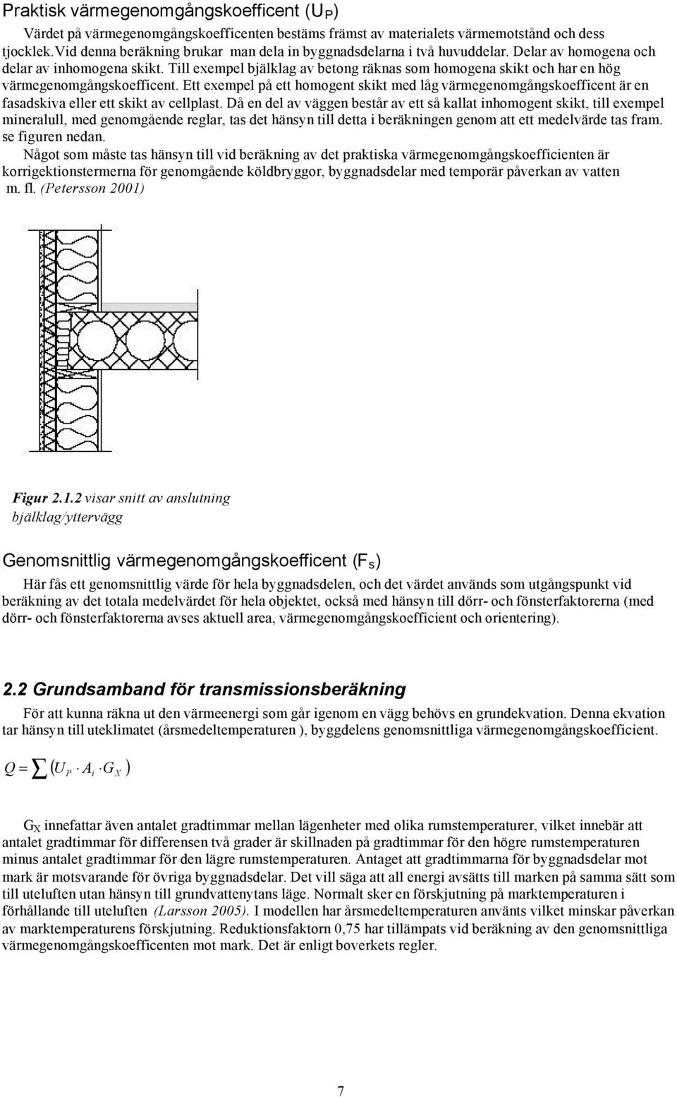 Till exempel bjälklag av betong räknas som homogena skikt och har en hög värmegenomgångskoefficent.