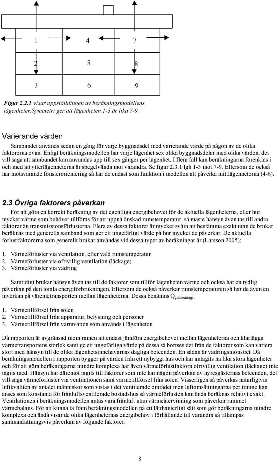 Enligt beräkningsmodellen har varje lägenhet sex olika byggnadsdelar med olika värden, det vill säga att sambandet kan användas upp till sex gånger per lägenhet.